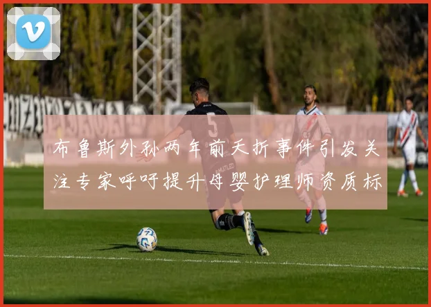 布鲁斯外孙两年前夭折事件引发关注专家呼吁提升母婴护理师资质标准