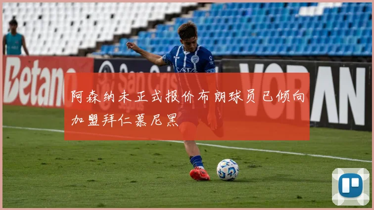 阿森纳未正式报价布朗球员已倾向加盟拜仁慕尼黑