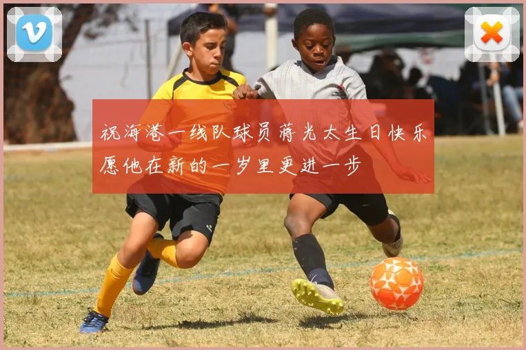 祝海港一线队球员蒋光太生日快乐愿他在新的一岁里更进一步